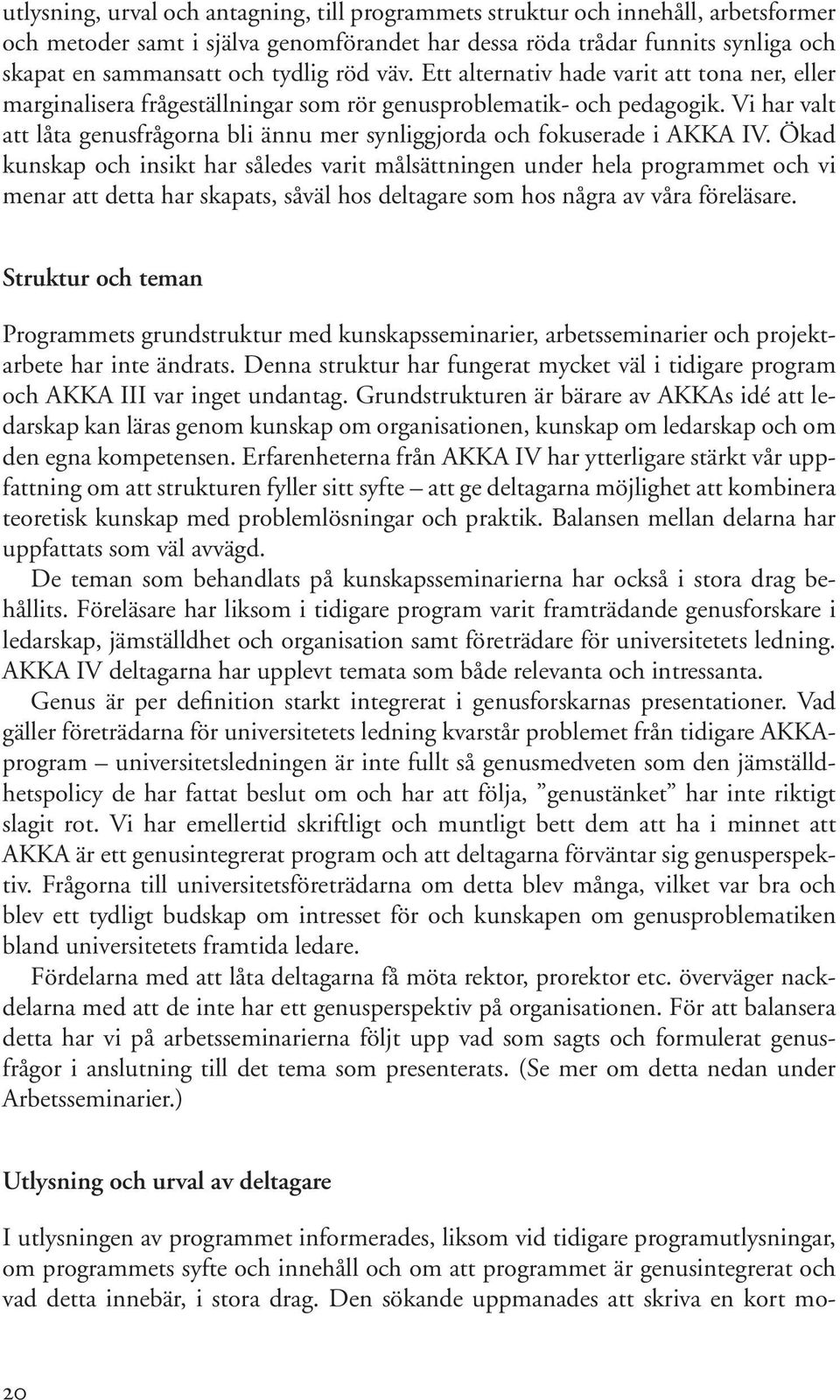 Vi har valt att låta genusfrågorna bli ännu mer synliggjorda och fokuserade i AKKA IV.