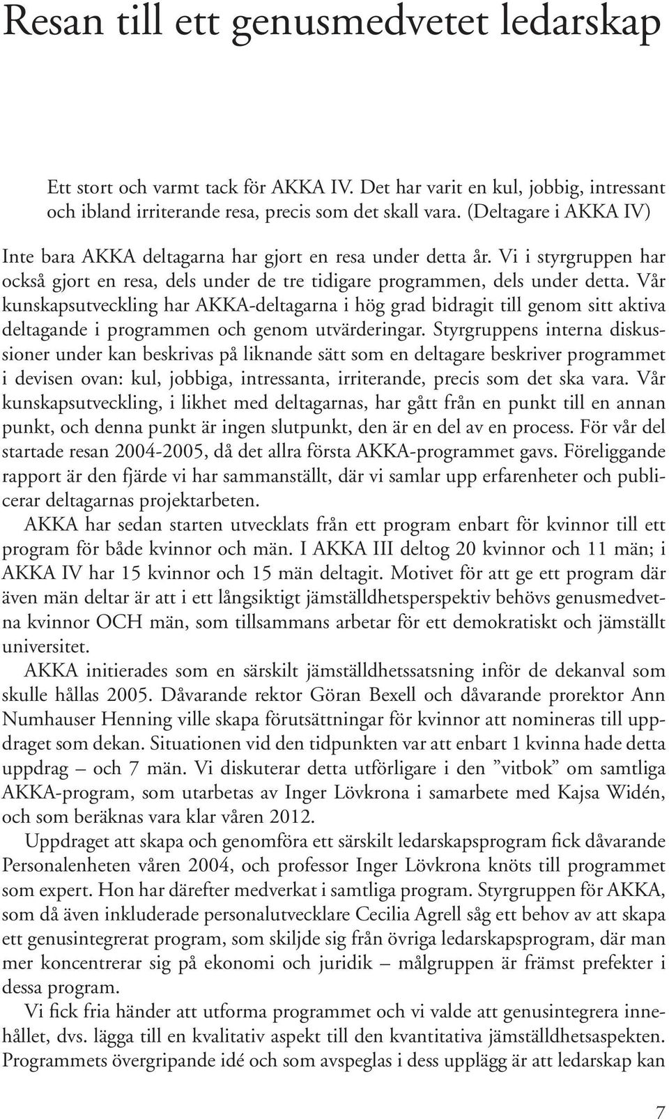 Vår kunskapsutveckling har AKKA-deltagarna i hög grad bidragit till genom sitt aktiva deltagande i programmen och genom utvärderingar.