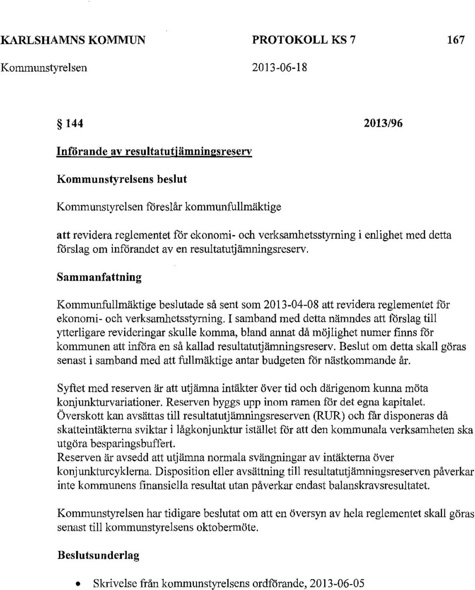 Sammanfattning Kommunfullmäktige beslutade så sent som 2013-04-08 att revidera reglementet för ekonomi- och verksamhetsstyrning.