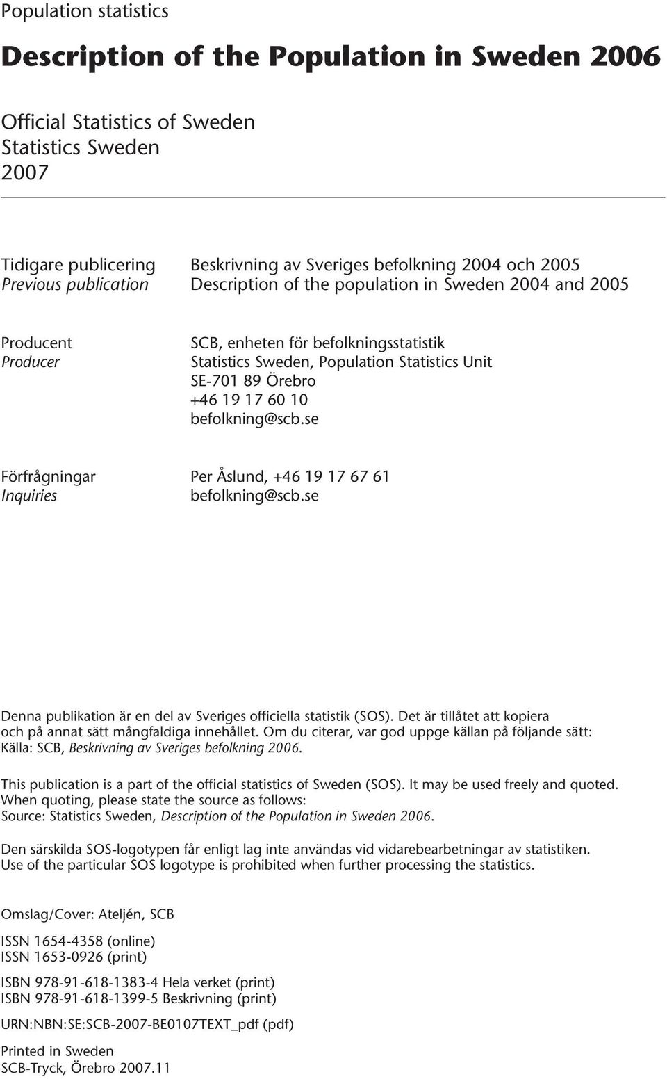 60 10 befolkning@scb.se Förfrågningar Inquiries Per Åslund, +46 19 17 67 61 befolkning@scb.se Denna publikation är en del av Sveriges officiella statistik (SOS).
