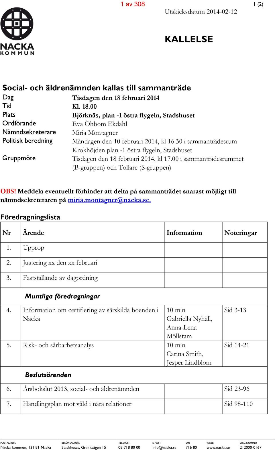 30 i sammanträdesrum Krokhöjden plan -1 östra flygeln, Stadshuset Gruppmöte Tisdagen den 18 februari 2014, kl 17.00 i sammanträdesrummet (B-gruppen) och Tollare (S-gruppen) OBS!