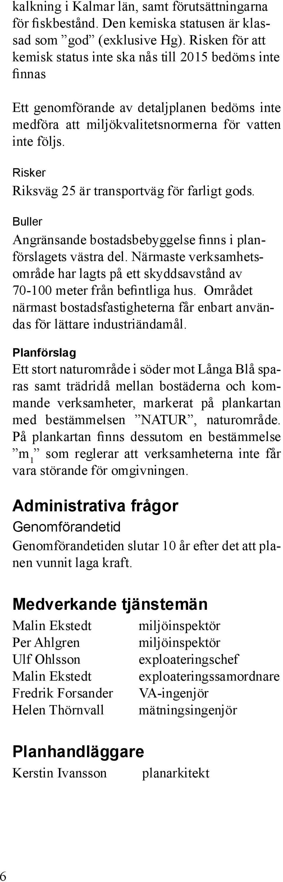 Risker Riksväg 25 är transportväg för farligt gods. Buller Angränsande bostadsbebyggelse nns i planförslagets västra del.