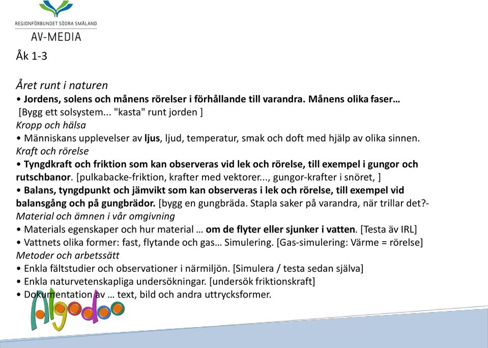 Kraft och rörelse Tyngdkraft och friktion som kan observeras vid lek och rörelse, till exempel i gungor och rutschbanor. [pulkabacke-friktion, krafter med vektorer.