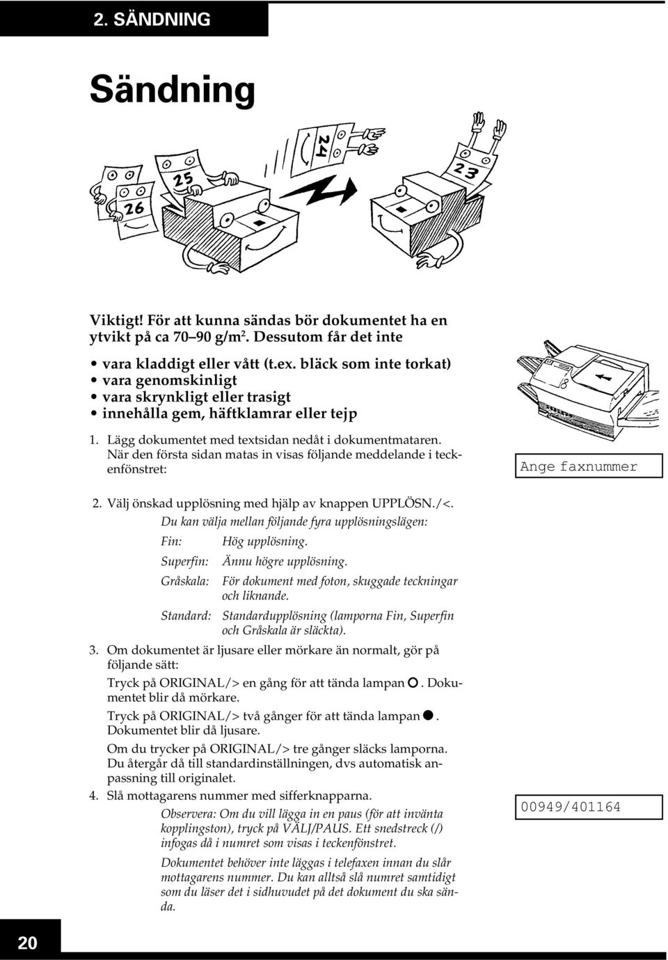 När den första sidan matas in visas följande meddelande i teckenfönstret: 2. Välj önskad upplösning med hjälp av knappen UPPLÖSN./<.