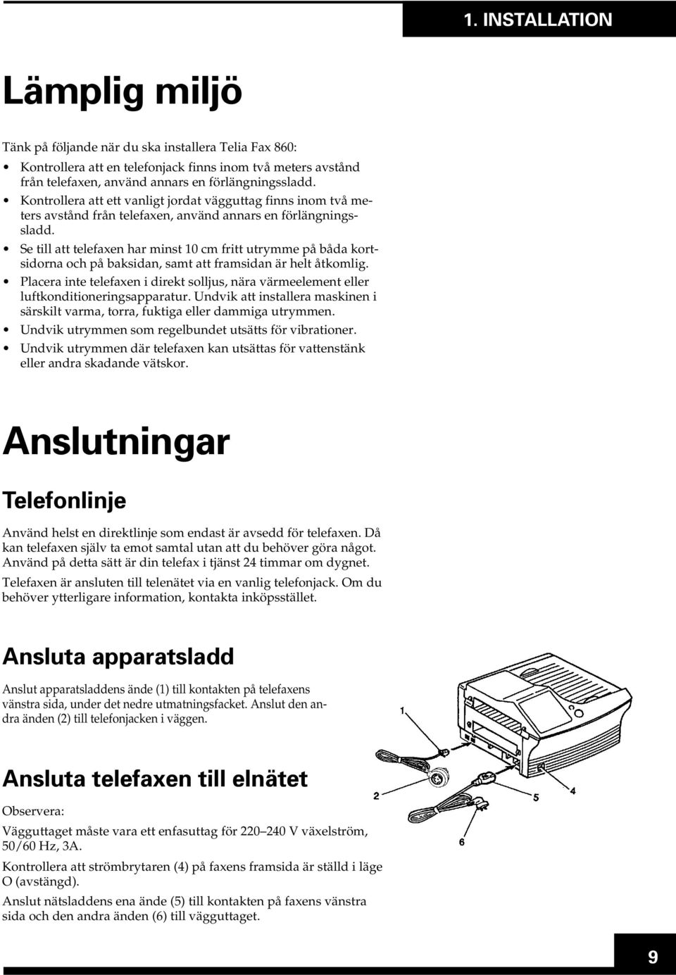 Se till att telefaxen har minst 10 cm fritt utrymme på båda kortsidorna och på baksidan, samt att framsidan är helt åtkomlig.