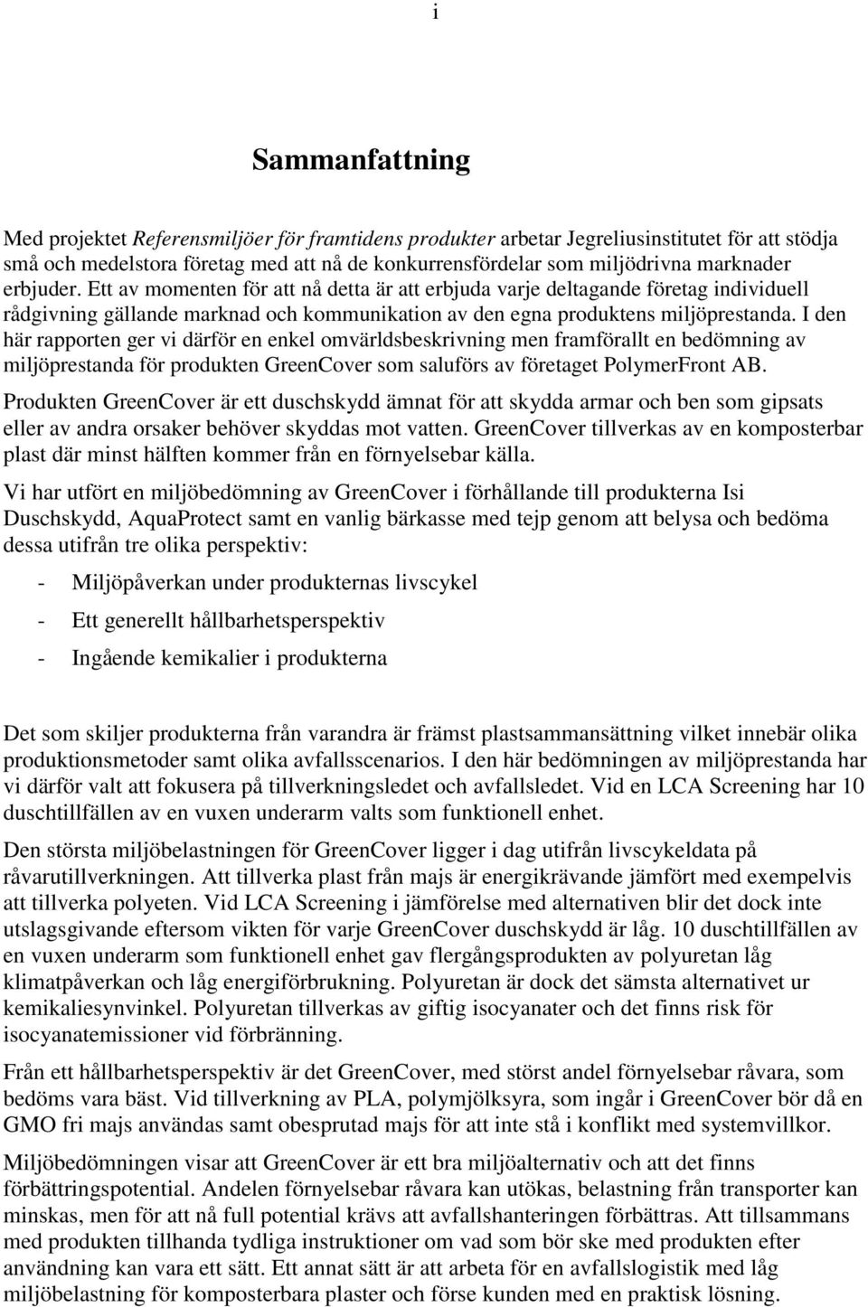 I den här rapporten ger vi därför en enkel omvärldsbeskrivning men framförallt en bedömning av miljöprestanda för produkten GreenCover som saluförs av företaget PolymerFront AB.