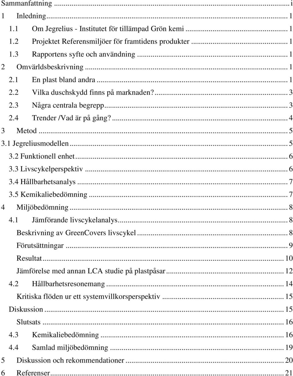 1 Jegreliusmodellen... 5 3.2 Funktionell enhet... 6 3.3 Livscykelperspektiv... 6 3.4 Hållbarhetsanalys... 7 3.5 Kemikaliebedömning... 7 4 Miljöbedömning... 8 4.1 Jämförande livscykelanalys.