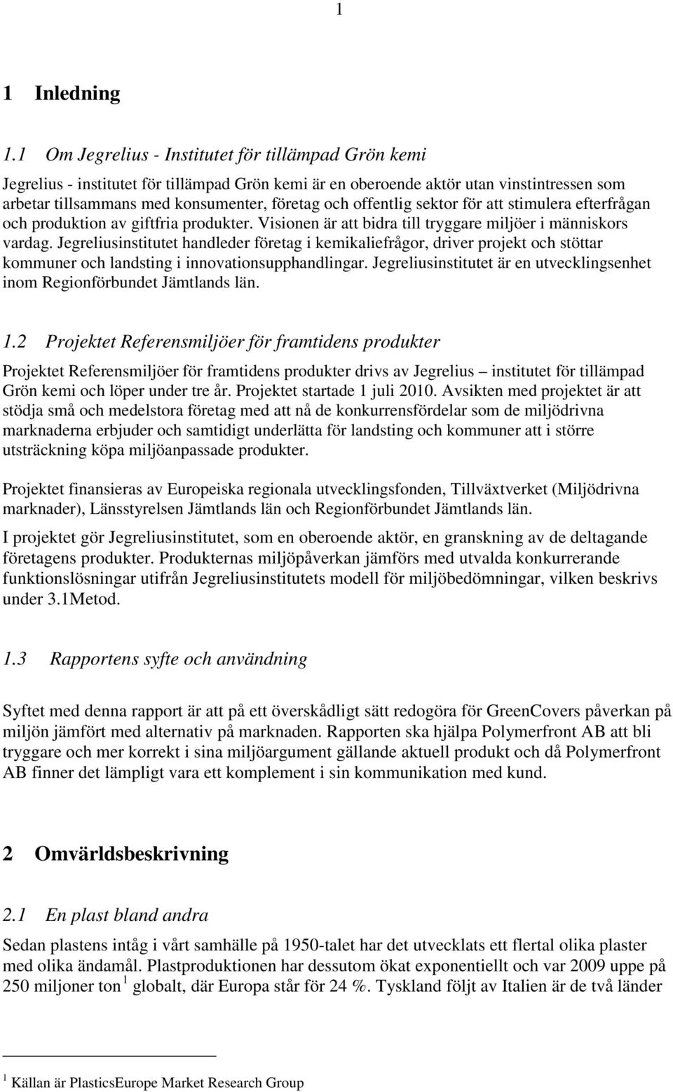 offentlig sektor för att stimulera efterfrågan och produktion av giftfria produkter. Visionen är att bidra till tryggare miljöer i människors vardag.