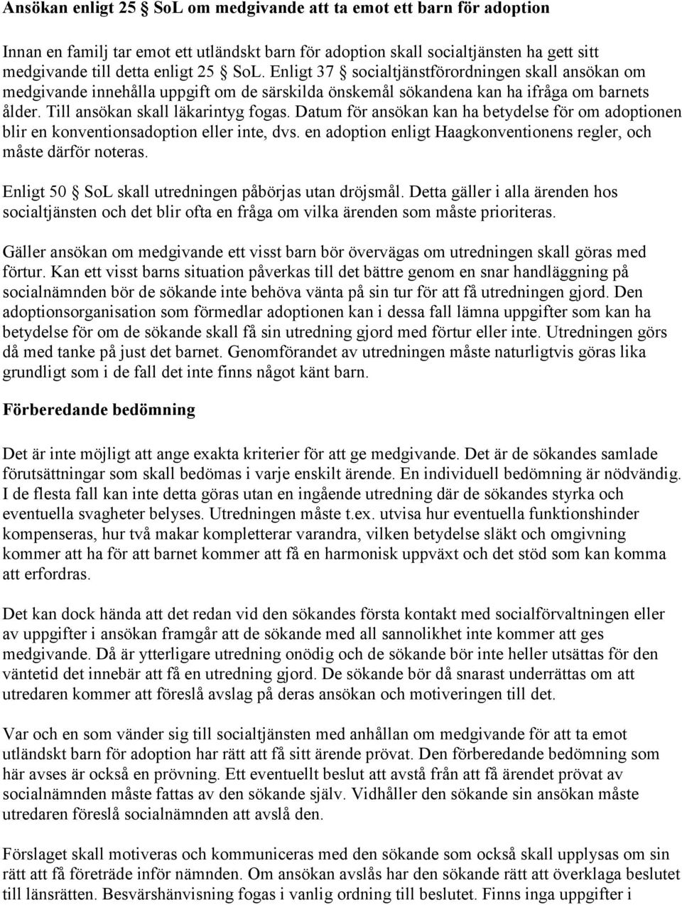 Datum för ansökan kan ha betydelse för om adoptionen blir en konventionsadoption eller inte, dvs. en adoption enligt Haagkonventionens regler, och måste därför noteras.