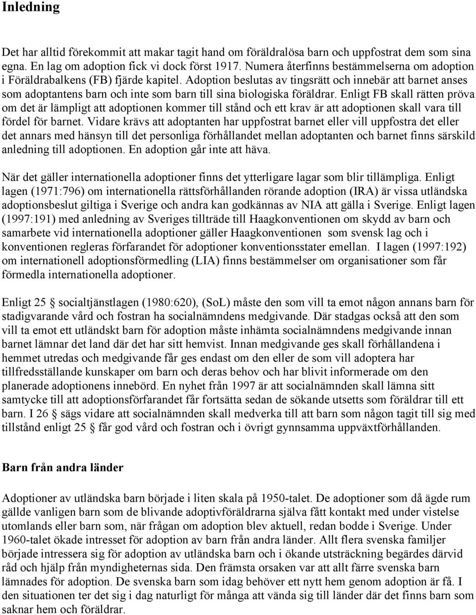 Adoption beslutas av tingsrätt och innebär att barnet anses som adoptantens barn och inte som barn till sina biologiska föräldrar.