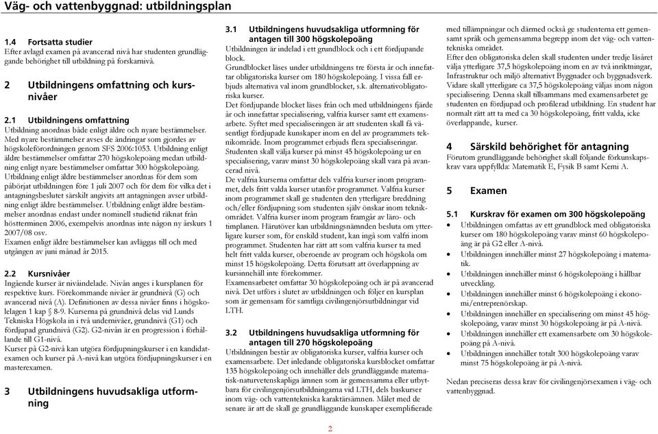 Utbildning enligt äldre bestämmelser omfattar 270 högskolepoäng medan utbildning enligt nyare bestämmelser omfattar 300 högskolepoäng.