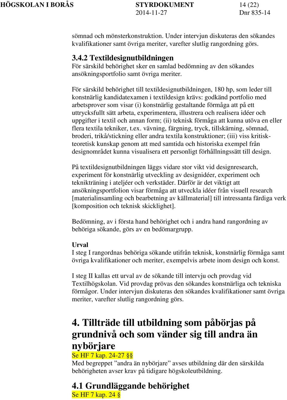 förmåga att på ett uttrycksfullt sätt arbeta, experimentera, illustrera och realisera idéer och uppgifter i textil och annan form; (ii) teknisk förmåga att kunna utöva en eller flera textila