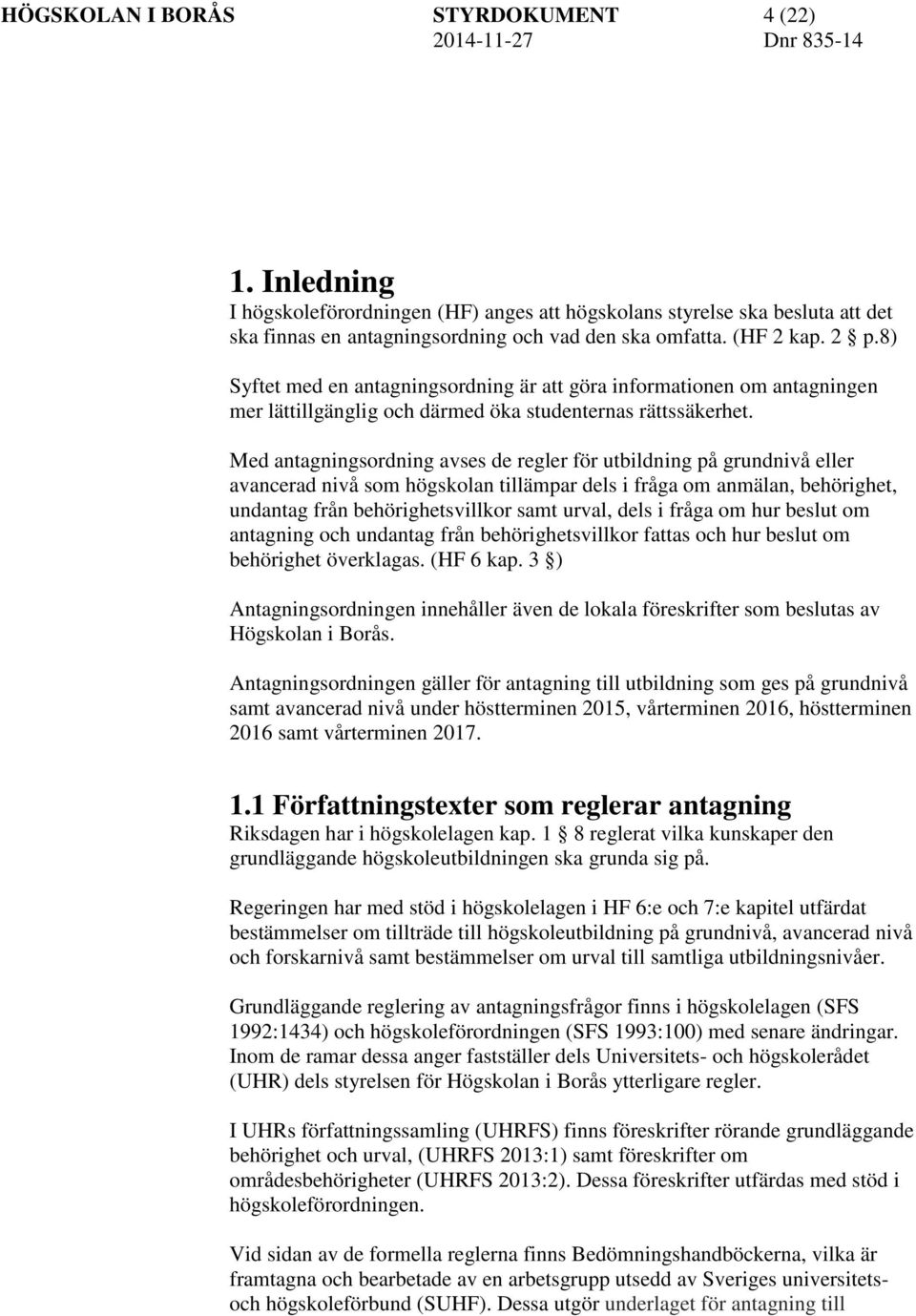 Med antagningsordning avses de regler för utbildning på grundnivå eller avancerad nivå som högskolan tillämpar dels i fråga om anmälan, behörighet, undantag från behörighetsvillkor samt urval, dels i