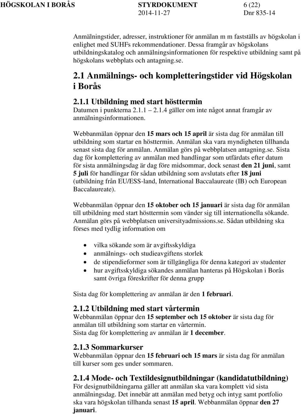 1 Anmälnings- och kompletteringstider vid Högskolan i Borås 2.1.1 Utbildning med start hösttermin Datumen i punkterna 2.1.1 2.1.4 gäller om inte något annat framgår av anmälningsinformationen.