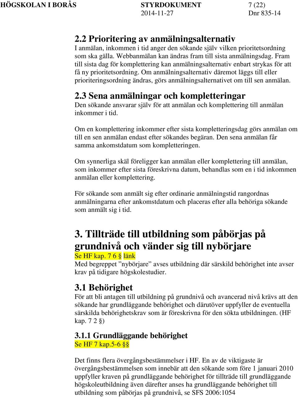 Om anmälningsalternativ däremot läggs till eller prioriteringsordning ändras, görs anmälningsalternativet om till sen anmälan. 2.