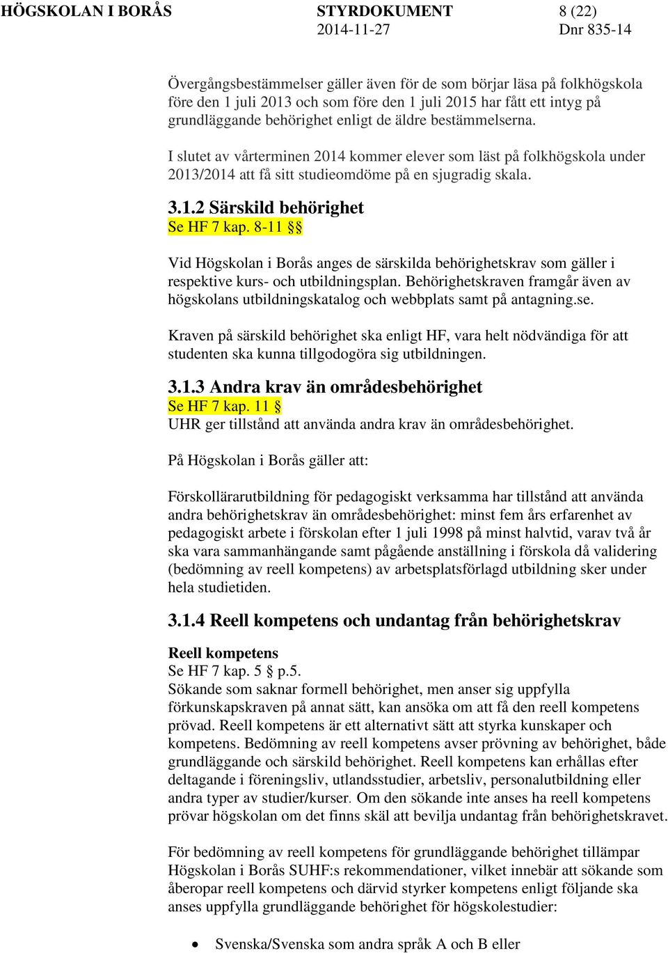 8-11 Vid Högskolan i Borås anges de särskilda behörighetskrav som gäller i respektive kurs- och utbildningsplan.