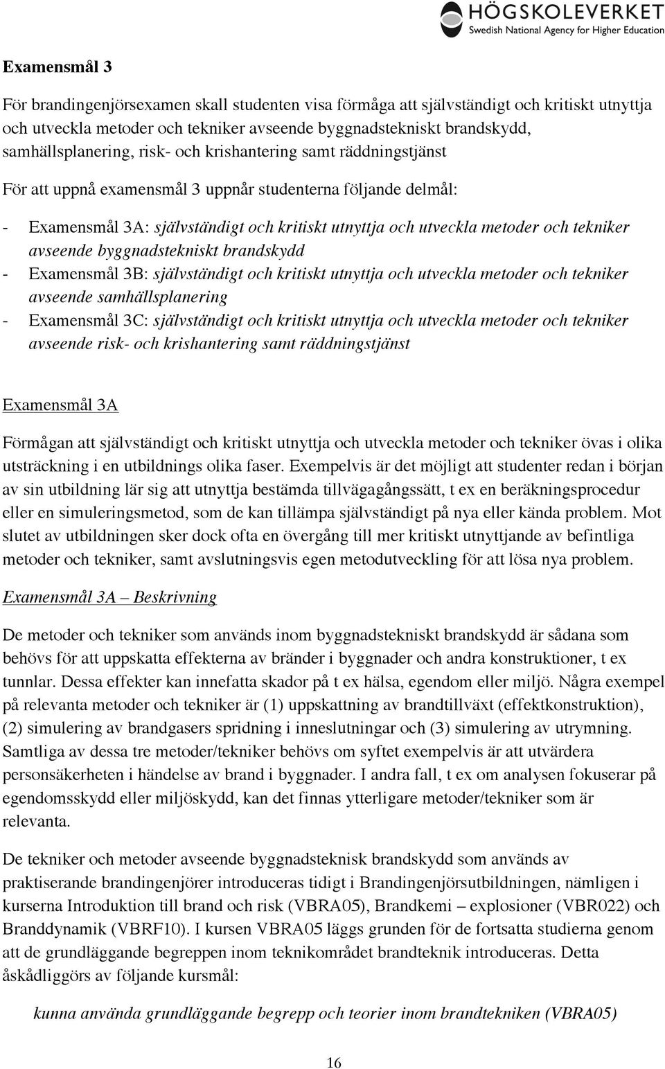 avseende byggnadstekniskt brandskydd - Examensmål 3B: självständigt och kritiskt utnyttja och utveckla metoder och tekniker avseende samhällsplanering - Examensmål 3C: självständigt och kritiskt