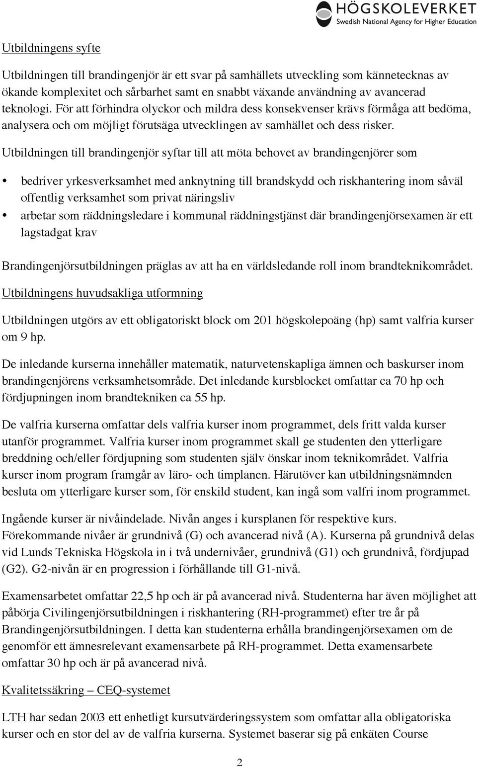 Utbildningen till brandingenjör syftar till att möta behovet av brandingenjörer som bedriver yrkesverksamhet med anknytning till brandskydd och riskhantering inom såväl offentlig verksamhet som