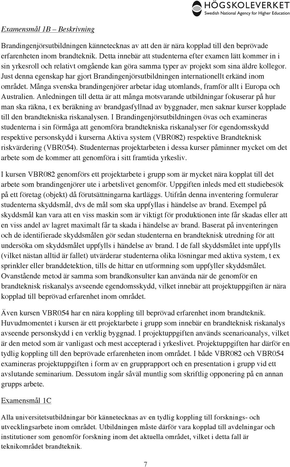 Just denna egenskap har gjort Brandingenjörsutbildningen internationellt erkänd inom området. Många svenska brandingenjörer arbetar idag utomlands, framför allt i Europa och Australien.