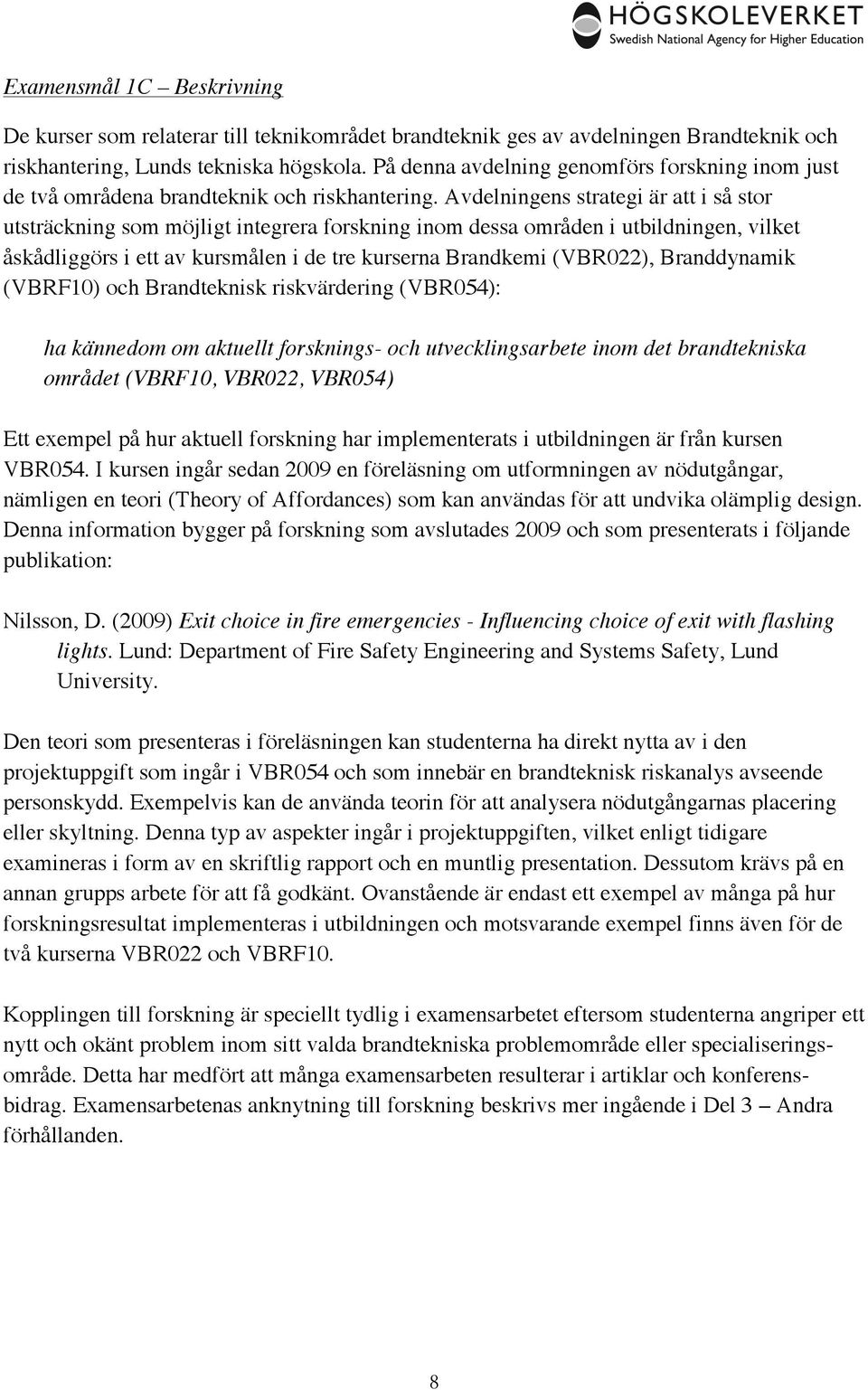 Avdelningens strategi är att i så stor utsträckning som möjligt integrera forskning inom dessa områden i utbildningen, vilket åskådliggörs i ett av kursmålen i de tre kurserna Brandkemi (VBR022),