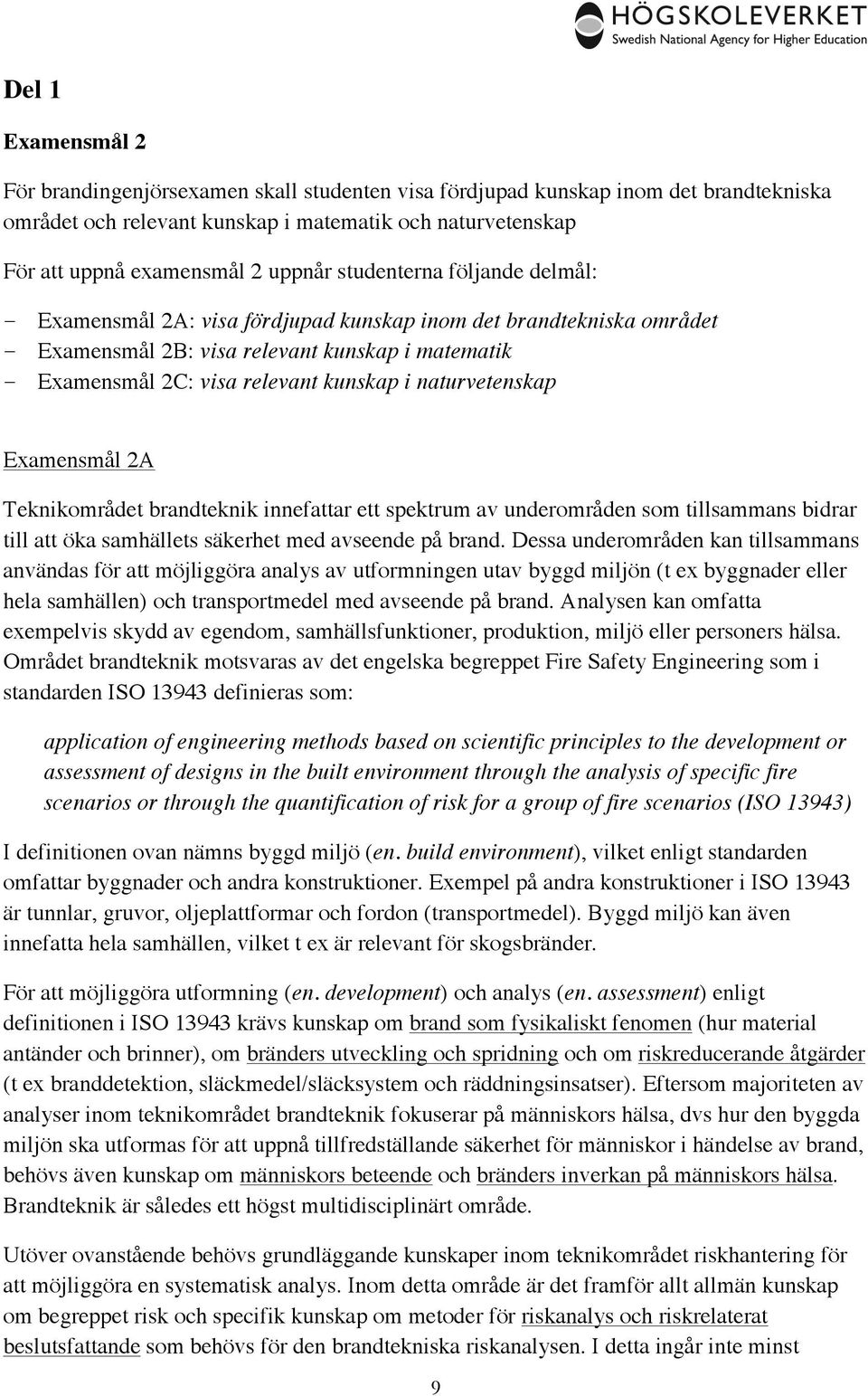 naturvetenskap Examensmål 2A Teknikområdet brandteknik innefattar ett spektrum av underområden som tillsammans bidrar till att öka samhällets säkerhet med avseende på brand.