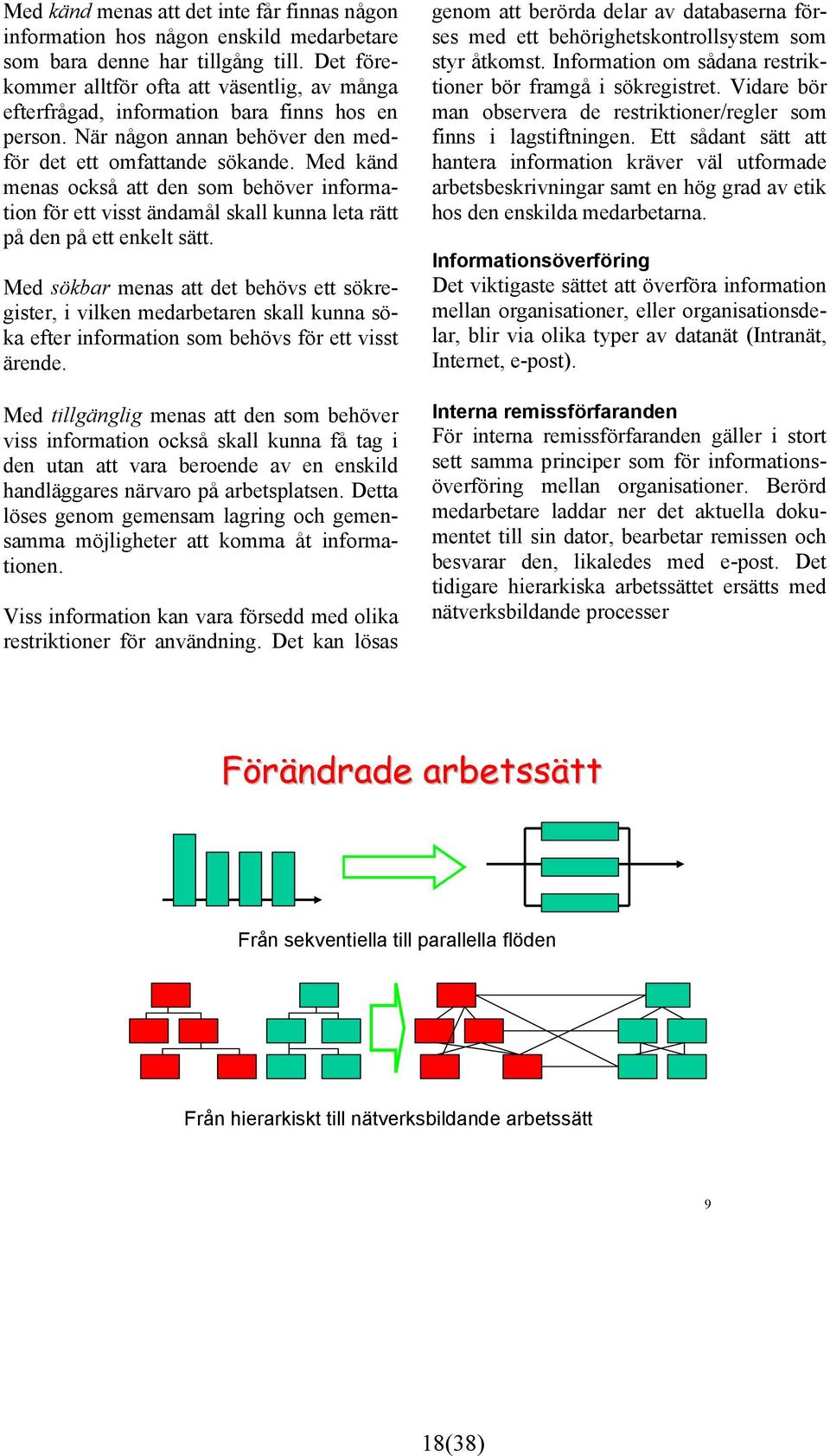 Med känd menas också att den som behöver information för ett visst ändamål skall kunna leta rätt på den på ett enkelt sätt.