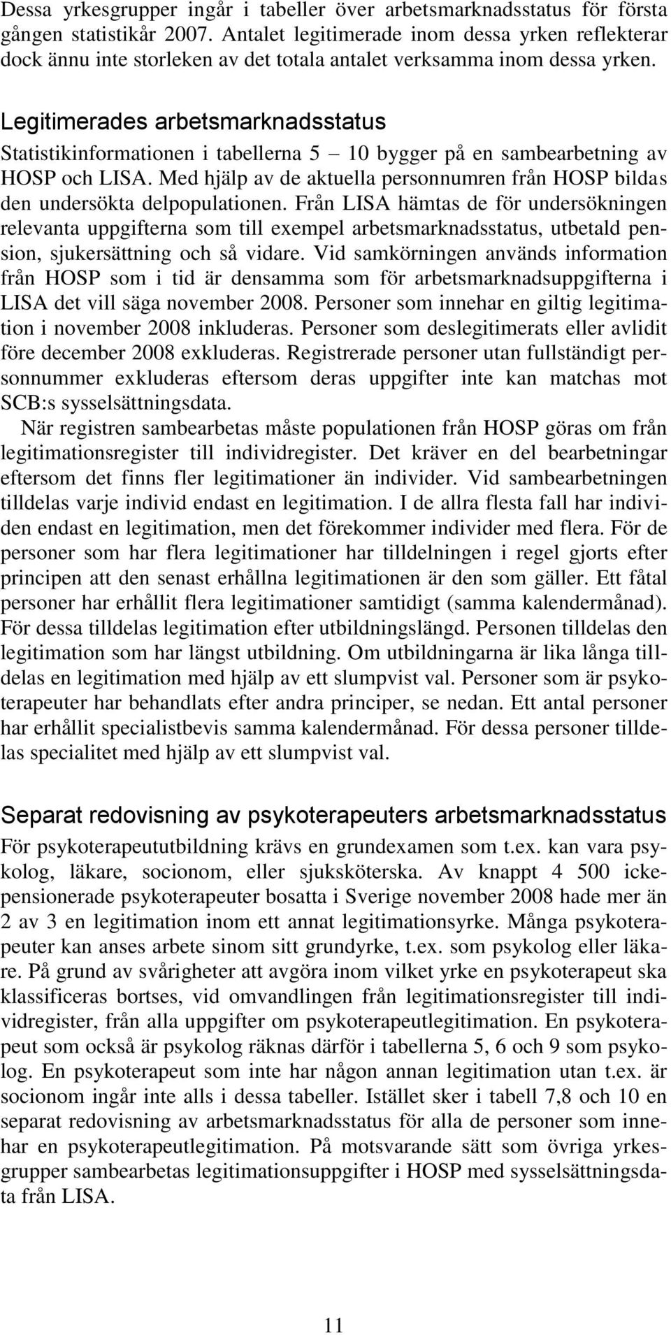 Legitimerades arbetsmarknadsstatus Statistikinformationen i tabellerna 5 10 bygger på en sambearbetning av HOSP och LISA.