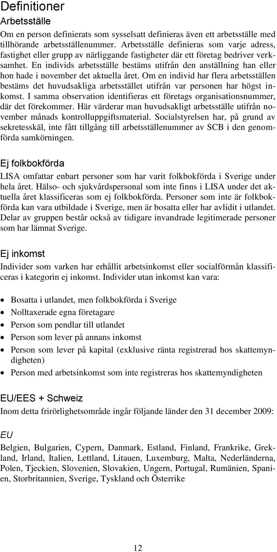 En individs arbetsställe bestäms utifrån den anställning han eller hon hade i november det aktuella året.