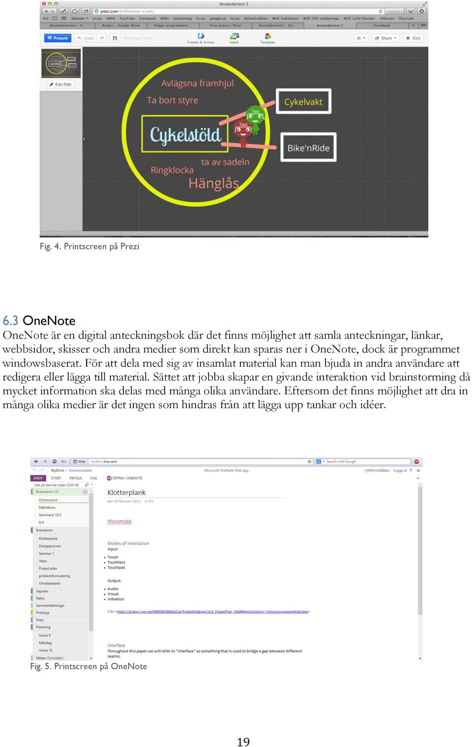 sparas ner i OneNote, dock är programmet windowsbaserat.