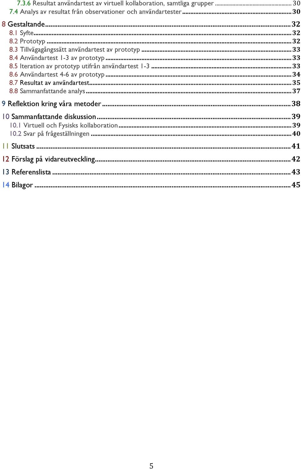 .. 34 8.7 Resultat av användartest... 35 8.8 Sammanfattande analys... 37 9 Reflektion kring våra metoder... 38 10 Sammanfattande diskussion... 39 10.