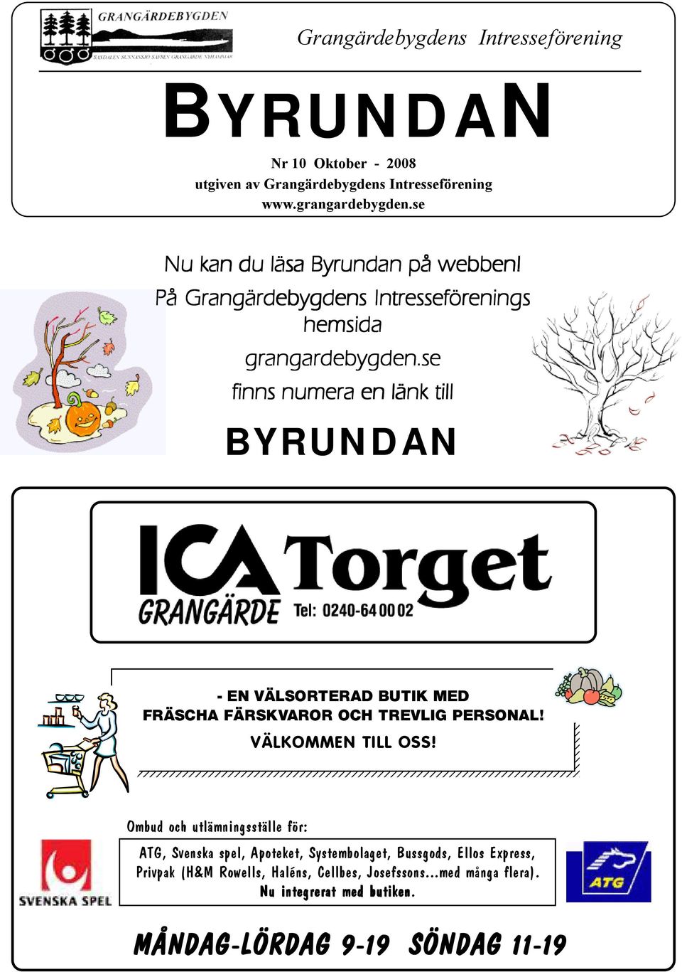 se finns numera en länk till BYRUNDAN - EN VÄLSORTERAD BUTIK MED FRÄSCHA FÄRSKVAROR OCH TREVLIG PERSONAL! VÄLKOMMEN TILL OSS!