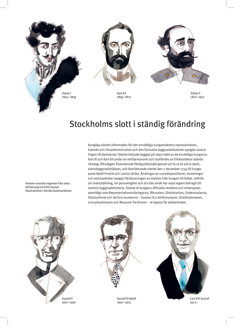 till demokrati. Slottet började byggas på 1690-talet av de enväldiga kungarna Karl XI och Karl XII under en militärmonarki och slutfördes av frihetstidens ståndsriksdag.