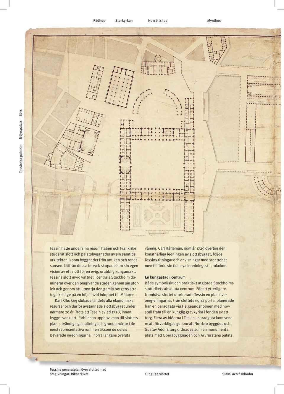 Tessins slott invid vattnet i centrala Stockholm dominerar över den omgivande staden genom sin storlek och genom att utnyttja den gamla borgens strategiska läge på en höjd invid inloppet till Mälaren.