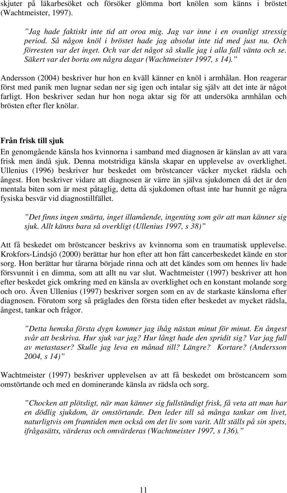 Säkert var det borta om några dagar (Wachtmeister 1997, s 14). Andersson (2004) beskriver hur hon en kväll känner en knöl i armhålan.