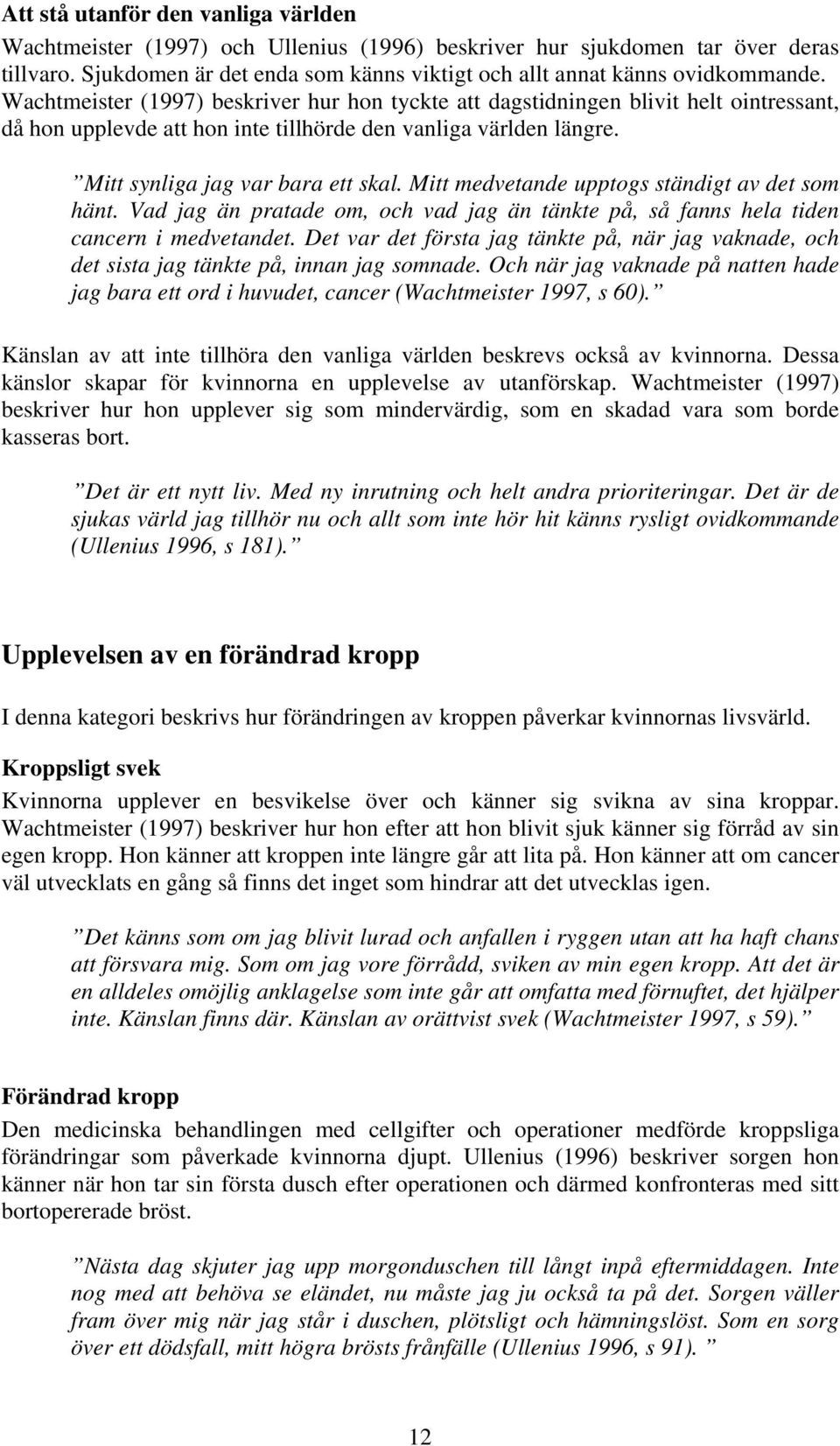 Mitt medvetande upptogs ständigt av det som hänt. Vad jag än pratade om, och vad jag än tänkte på, så fanns hela tiden cancern i medvetandet.