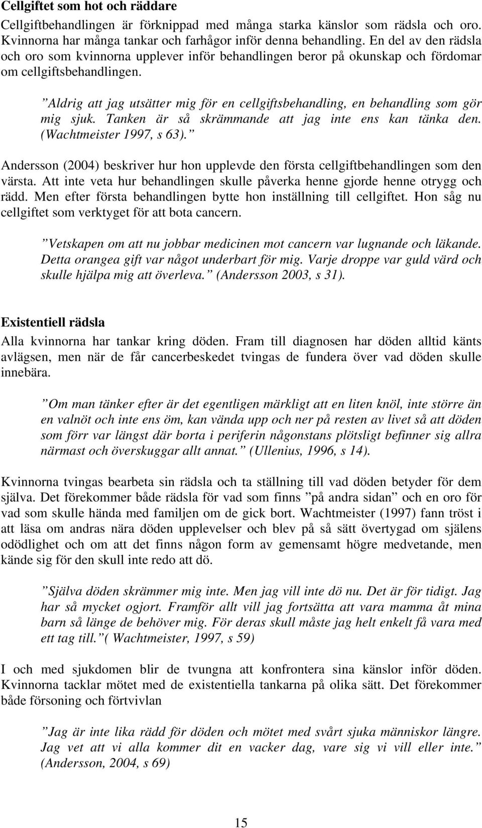 Aldrig att jag utsätter mig för en cellgiftsbehandling, en behandling som gör mig sjuk. Tanken är så skrämmande att jag inte ens kan tänka den. (Wachtmeister 1997, s 63).