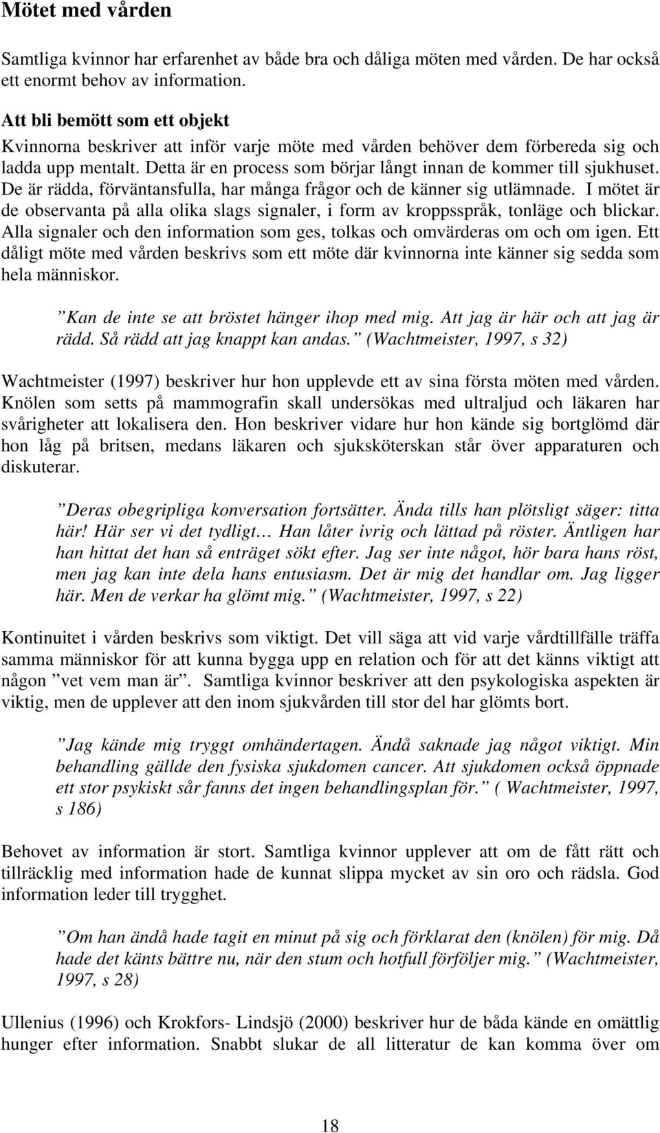 De är rädda, förväntansfulla, har många frågor och de känner sig utlämnade. I mötet är de observanta på alla olika slags signaler, i form av kroppsspråk, tonläge och blickar.