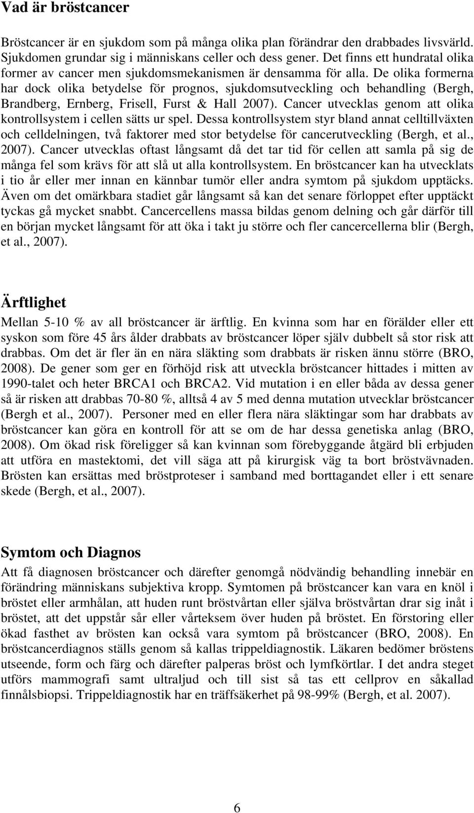 De olika formerna har dock olika betydelse för prognos, sjukdomsutveckling och behandling (Bergh, Brandberg, Ernberg, Frisell, Furst & Hall 2007).