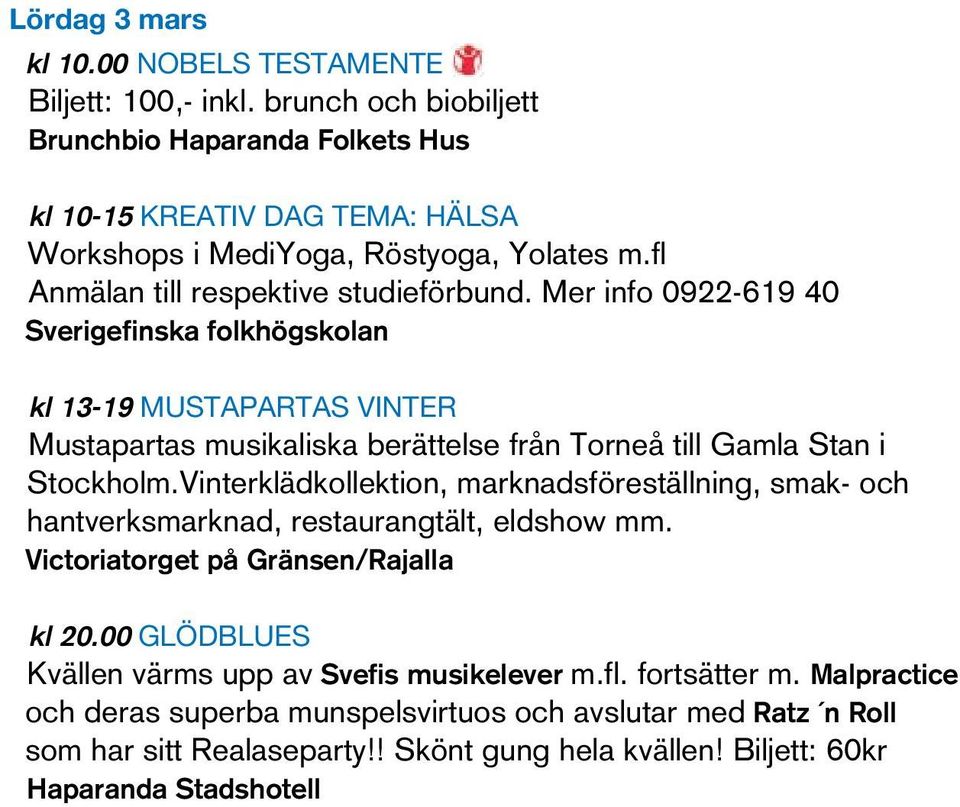 Mer info 0922-619 40 Sverigefinska folkhögskolan kl 13-19 MUSTAPARTAS VINTER Mustapartas musikaliska berättelse från Torneå till Gamla Stan i Stockholm.