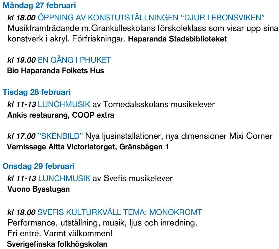 00 EN GÅNG I PHUKET Bio Haparanda Folkets Hus Tisdag 28 februari kl 11-13 LUNCHMUSIK av Tornedalsskolans musikelever Ankis restaurang, COOP extra kl 17.