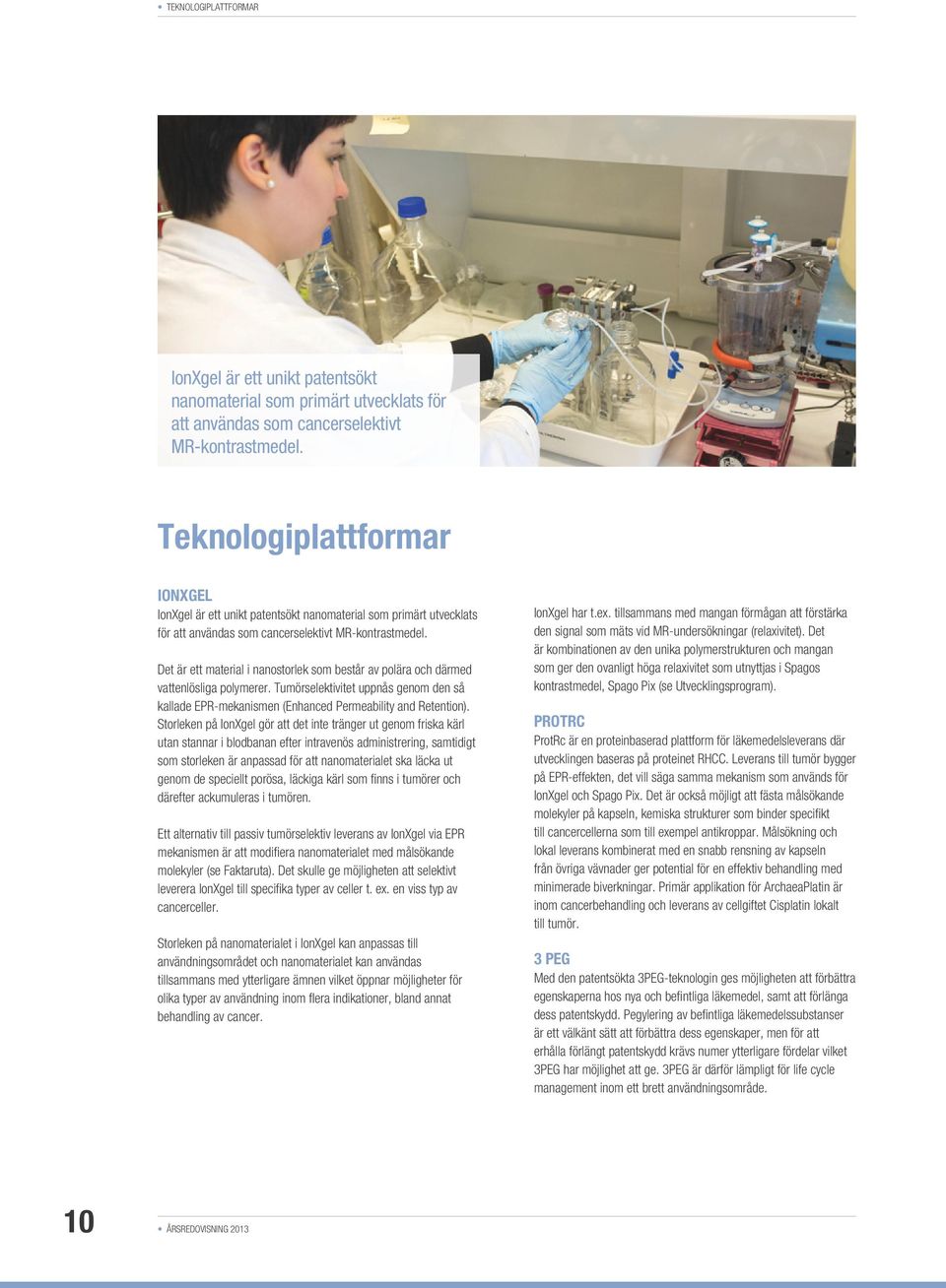 Det är ett material i nanostorlek som består av polära och därmed vattenlösliga polymerer. Tumörselektivitet uppnås genom den så kallade EPR- mekanismen (Enhanced Permeability and Retention).