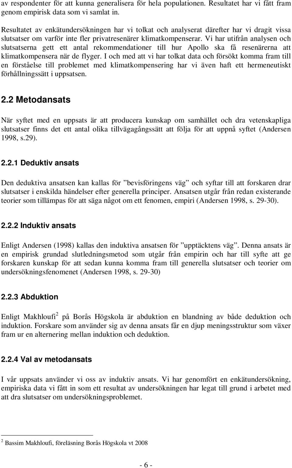 Vi har utifrån analysen och slutsatserna gett ett antal rekommendationer till hur Apollo ska få resenärerna att klimatkompensera när de flyger.