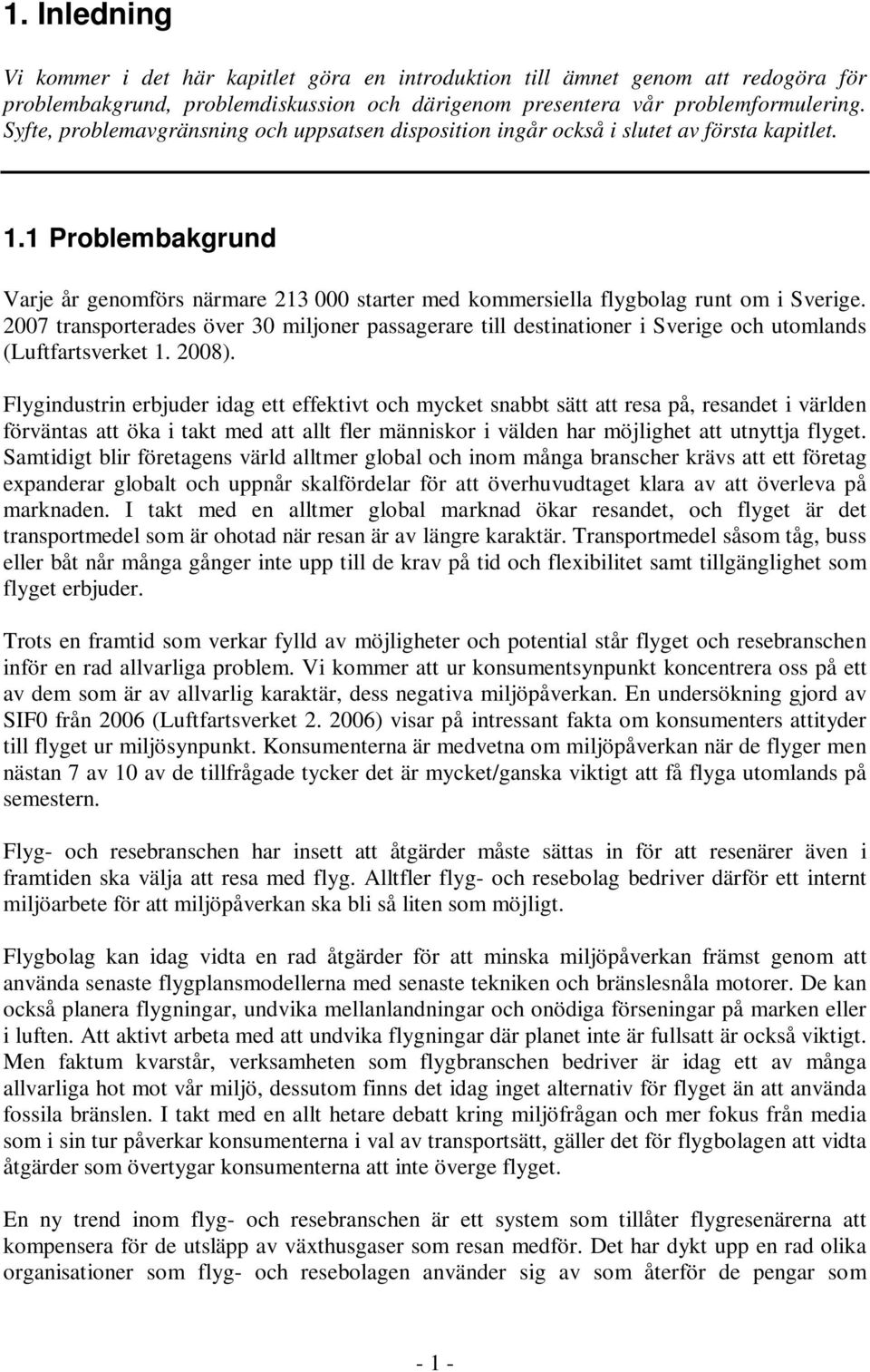 1 Problembakgrund Varje år genomförs närmare 213 000 starter med kommersiella flygbolag runt om i Sverige.