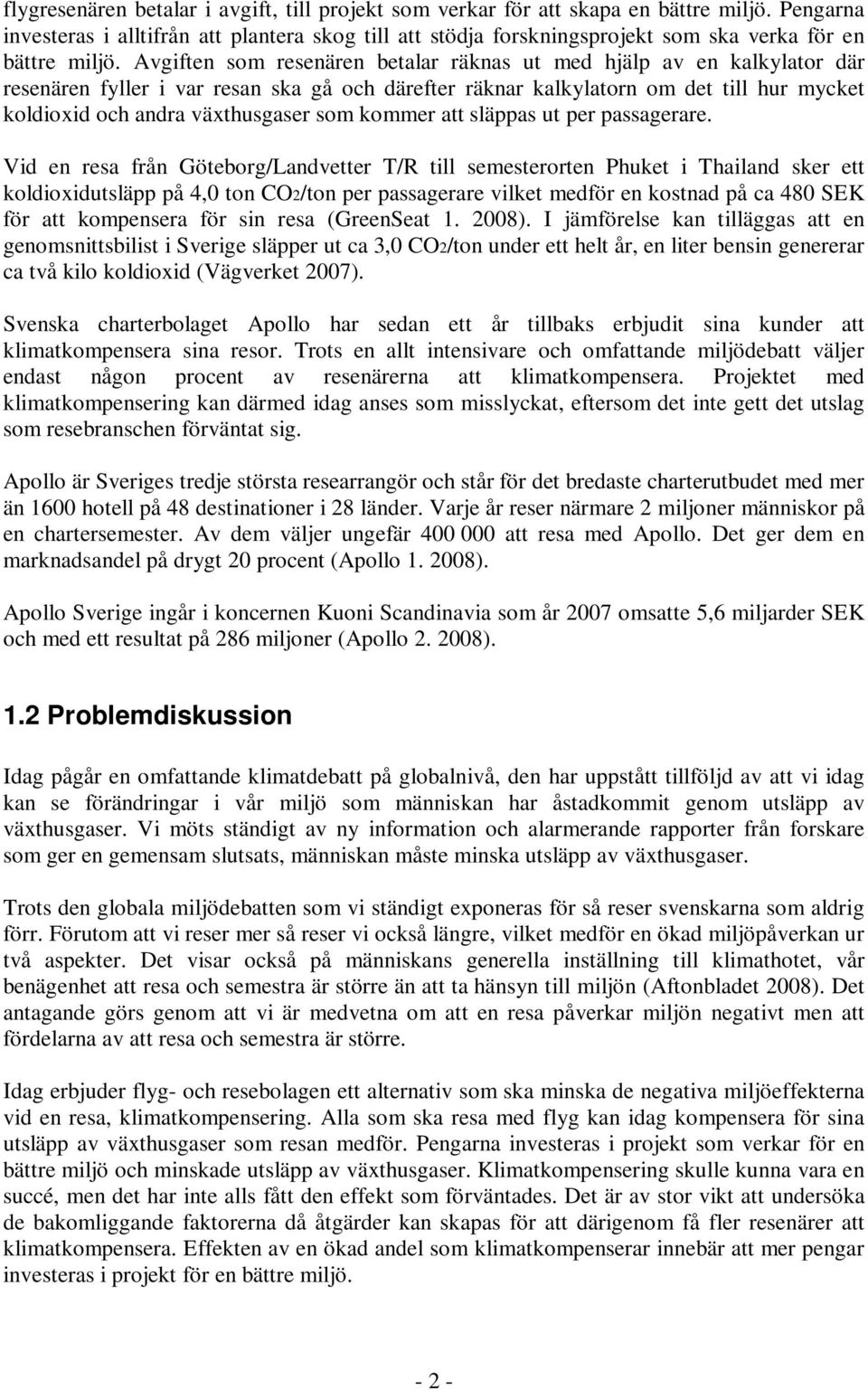 Avgiften som resenären betalar räknas ut med hjälp av en kalkylator där resenären fyller i var resan ska gå och därefter räknar kalkylatorn om det till hur mycket koldioxid och andra växthusgaser som