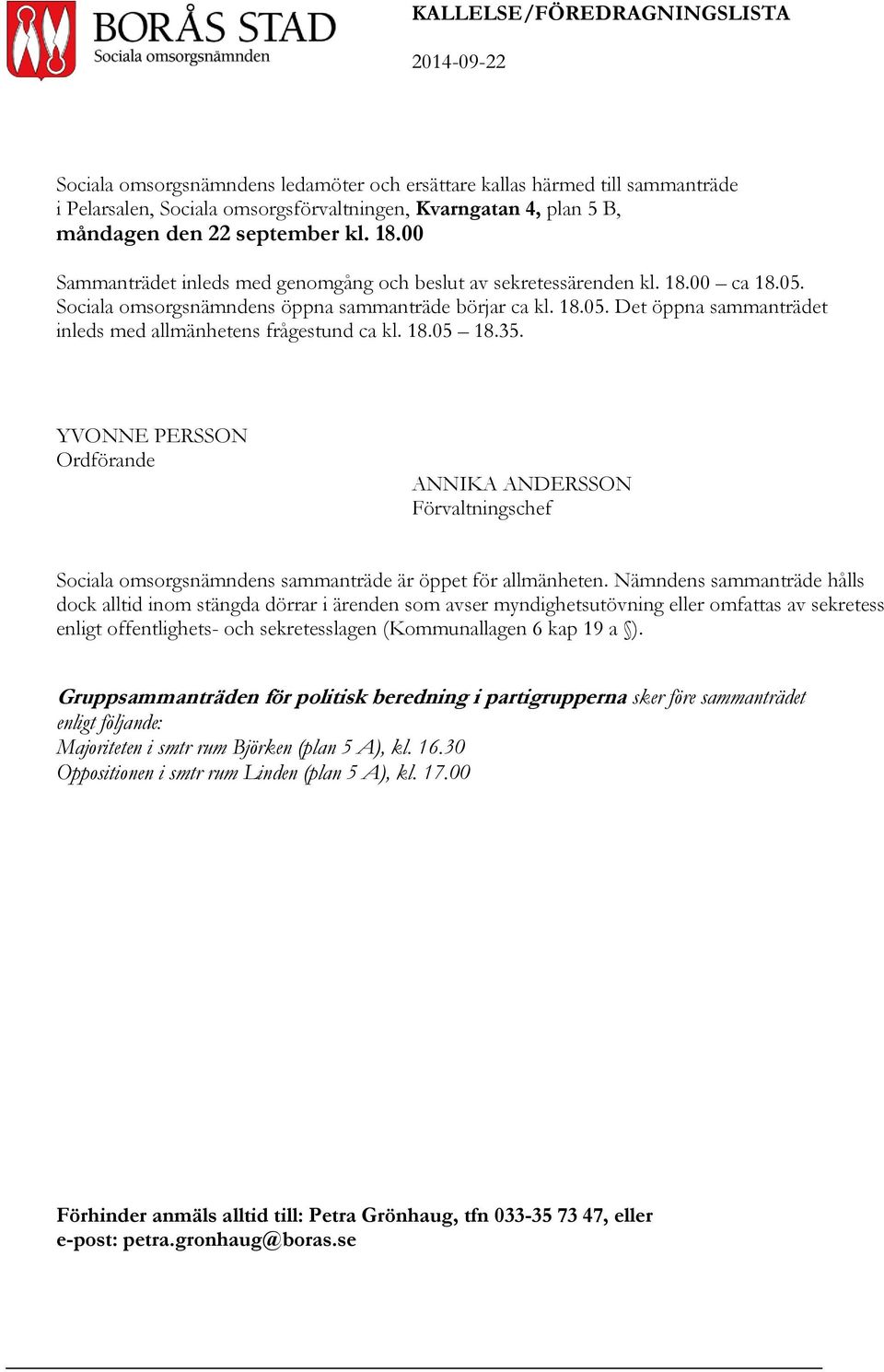 18.05 18.35. YVONNE PERSSON Ordförande ANNIKA ANDERSSON Förvaltningschef Sociala omsorgsnämndens sammanträde är öppet för allmänheten.