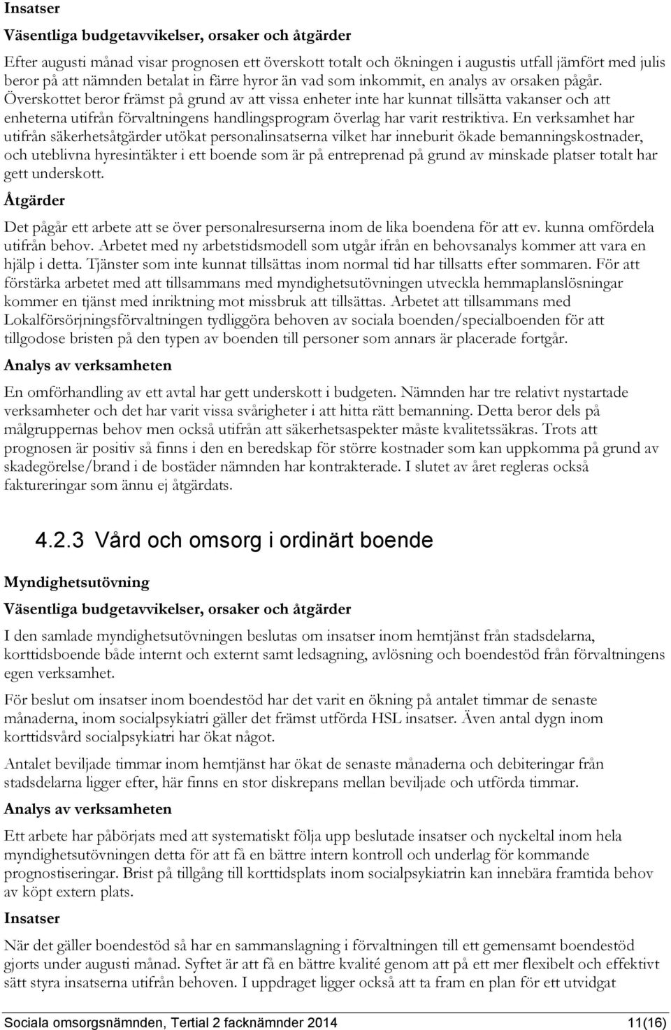 Överskottet beror främst på grund av att vissa enheter inte har kunnat tillsätta vakanser och att enheterna utifrån förvaltningens handlingsprogram överlag har varit restriktiva.