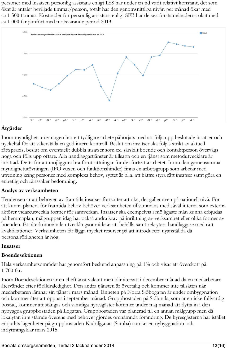 Åtgärder Inom myndighetsutövningen har ett tydligare arbete påbörjats med att följa upp beslutade insatser och nyckeltal för att säkerställa en god intern kontroll.