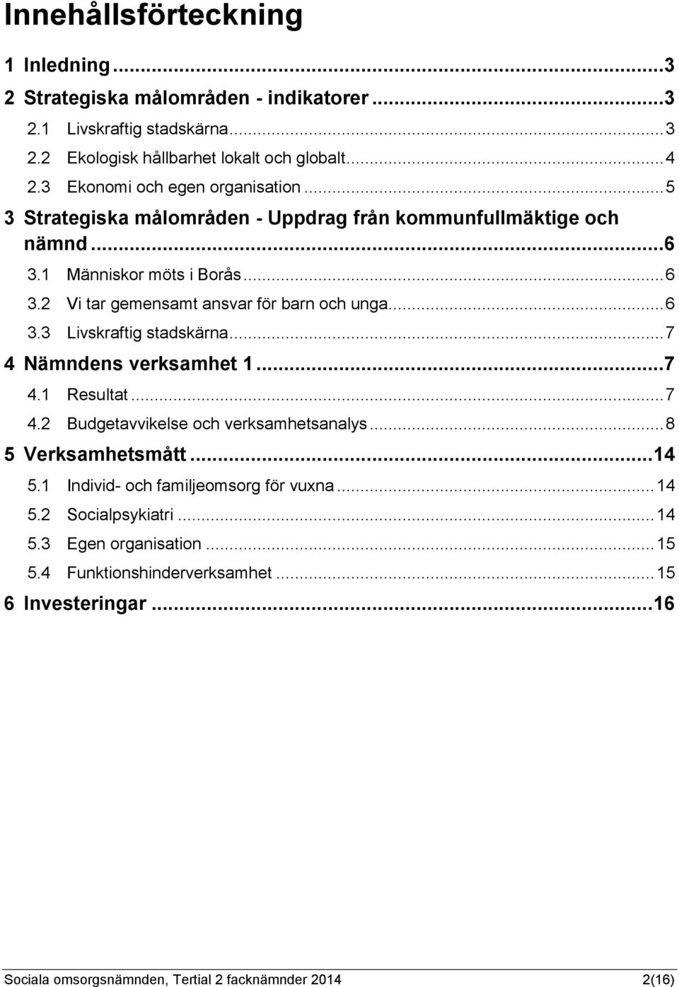 .. 6 3.3 Livskraftig stadskärna... 7 4 Nämndens verksamhet 1... 7 4.1 Resultat... 7 4.2 Budgetavvikelse och verksamhetsanalys... 8 5 Verksamhetsmått... 14 5.