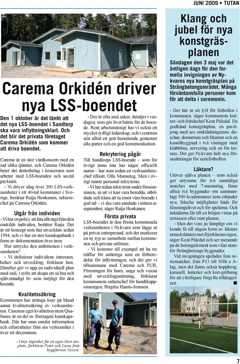 - Vi driver idag över 200 LSS-verksamheter i ett 40-tal kommuer i Sverige, berättar Raija Hokae, sektorschef på Carema Orkidé.