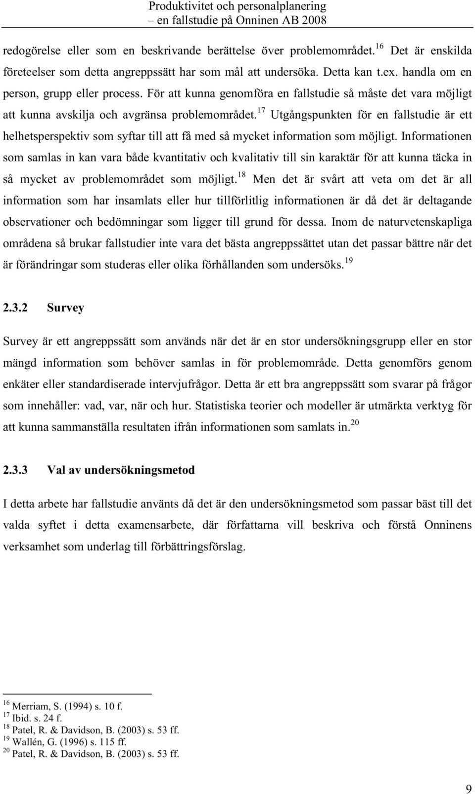 17 Utgångspunkten för en fallstudie är ett helhetsperspektiv som syftar till att få med så mycket information som möjligt.